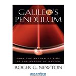 دانلود کتاب Galileo’s Pendulum: From the Rhythm of Time to the Making of Matter