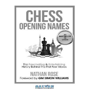 دانلود کتاب Chess Opening Names: The Fascinating and Entertaining History behind the First Few Moves 