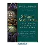 دانلود کتاب Secret Societies: Gardiner’s Forbidden Knowledge : Revelations About the Freemasons, Templars, Illuminati, Nazis, and the Serpent Cults