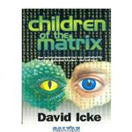 دانلود کتاب Children of the Matrix: How an Interdimensional Race has Controlled the World for Thousands of Years-and Still Does