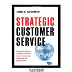 دانلود کتاب Strategic Customer Service: Managing the Customer Experience to Increase Positive Word of Mouth, Build Loyalty, and Maximize Profits