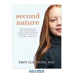 دانلود کتاب Second Nature: How Parents Can Use Neuroscience to Help Kids Develop Empathy, Creativity, and Self-Control 