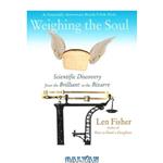 دانلود کتاب Weighing the Soul: Scientific Discovery from the Brilliant to the Bizarre