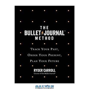 دانلود کتاب The Bullet Journal Method: Track the Past, Order the Present, Design the Future 