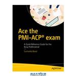 دانلود کتاب Ace the PMI-ACP® exam: A Quick Reference Guide for the Busy Professional