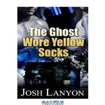 دانلود کتاب The Ghost Wore Yellow Socks