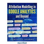 دانلود کتاب Attribution Modelling in Google Analytics and Beyond