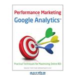 دانلود کتاب Performance Marketing with Google Analytics: Strategies and Techniques for Maximizing Online ROI