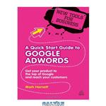 دانلود کتاب A Quick Start Guide to Google Adwords: Get Your Product to the Top of Google and Reach Your Customers (New Tools for Business)