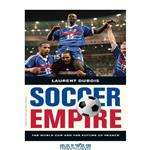 دانلود کتاب Soccer empire the World Cup and the future of France