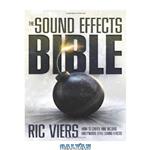 دانلود کتاب The Sound Effects Bible: How to Create and Record Hollywood Style Sound Effects