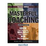 دانلود کتاب The Masterful Coaching Fieldbook: Grow Your Business, Multiply Your Profits, Win the Talent War!