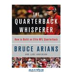 دانلود کتاب The Quarterback Whisperer: How to Build an Elite NFL Quarterback