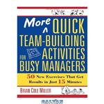 دانلود کتاب More Quick Team-Building Activities for Busy Managers: 50 New Exercises That Get Results in Just 15 Minutes