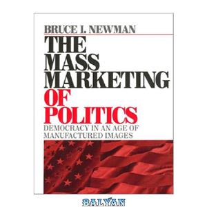 دانلود کتاب The Mass Marketing of Politics: Democracy in an Age of Manufactured Images 
