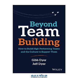 دانلود کتاب Beyond Team Building: How to Build High Performing Teams and the Culture Support Them 