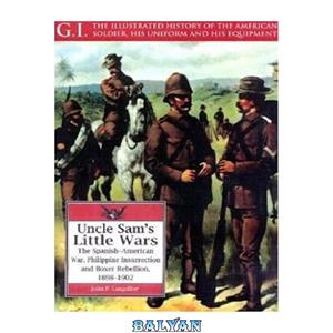 دانلود کتاب Uncle Sam’s Little Wars The Spanish American Philippine Insurrection and Boxer Rebellion 1898 1902 