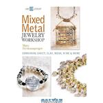 دانلود کتاب Mixed Metal Jewelry Workshop: Combining Sheet, Clay, Mesh, Wire & More