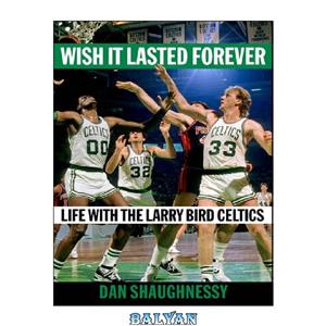 دانلود کتاب Wish It Lasted Forever: Life with the Larry Bird Celtics 