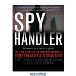 دانلود کتاب Spy Handler: Memoir of a KGB Officer – The True Story of the Man Who Recruited Robert Hanssen and Aldrich Ames