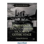 دانلود کتاب Bram Stoker, Dracula and the Victorian Gothic Stage