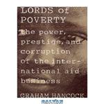 دانلود کتاب The Lords of Poverty: The Power, Prestige, and Corruption of the International Aid Business