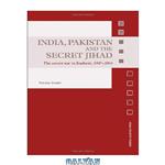 دانلود کتاب India, Pakistan and the Secret Jihad: The Covert War in Kashmir, 1947-2004 (Asian Security Studies)