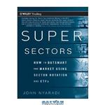 دانلود کتاب Super sectors : how to outsmart the market using sector rotation and ETFs