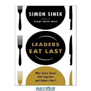 دانلود کتاب Sinek Simon Leaders Eat Last Why Some Teams Pull Together and Others Don’t Penguin Group US 2014