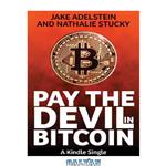 دانلود کتاب Pay the Devil in Bitcoin: The Creation of a Cryptocurrency and How Half a Billion Dollars of It Vanished from Japan