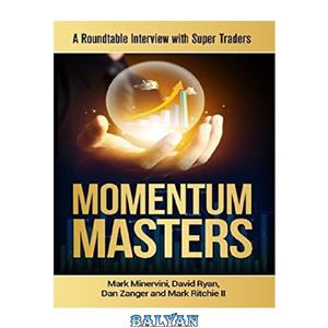 دانلود کتاب Momentum Masters – A Roundtable Interview with Super Traders – Minervini, Ryan, Zanger & Ritchie II