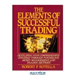 دانلود کتاب The Elements of Successful Trading: Developing Your Comprehensive Strategy Through Psychology, Money Management, and Trading Methods