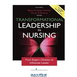 دانلود کتاب Transformational Leadership in Nursing: From Expert Clinician to Influential Leader