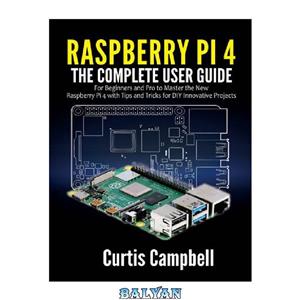 دانلود کتاب Raspberry Pi 4: The Complete User Guide for Beginners and Pro to Master the New Raspberry Pi 4 with Tips and Tricks for DIY Innovative Projects 