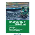 دانلود کتاب Raspberry Pi Tutorial: Features, Specifications, And Functionalities: Getting Started With Raspberry Pi Zero