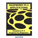 دانلود کتاب Raspberry Pi 4 Applications: Raspberry Pi 4 Projects For Beginners