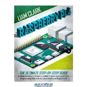 دانلود کتاب Raspberry Pi 4 The Ultimate Step by Guide to Using Raspbian Create Incredible Projects and Expand Your Programming Skills with the Latest Version of 