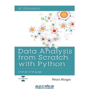 دانلود کتاب Data Analysis From Scratch With Python: Beginner Guide using Python, Pandas, NumPy, Scikit-Learn, IPython, TensorFlow and Matplotlib