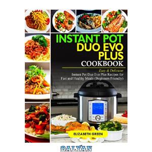 دانلود کتاب Instant Pot Duo Evo Plus Cookbook: Easy Delicious Recipes For Fast And Healthy Meals (Beginners Friendly) 