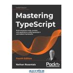 دانلود کتاب Mastering TypeScript: Build enterprise-ready, modular web applications using TypeScript 4 and modern frameworks, 4th Edition