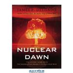 دانلود کتاب Nuclear Dawn. The Atomic Bomb, from the Manhattan Project to the Cold War