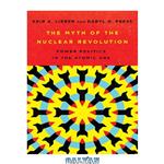 دانلود کتاب The Myth of the Nuclear Revolution: Power Politics in the Atomic Age