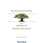 دانلود کتاب Nuclear Weapons and American Grand Strategy