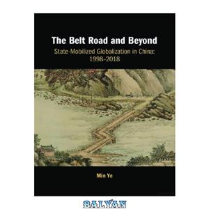 دانلود کتاب The Belt Road and Beyond: State-Mobilized Globalization in China: 1998–2018 