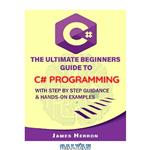 دانلود کتاب C# The Ultimate Beginners Guide to C# Programming with Step by Step Guidance and Hands-On Examples