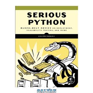 دانلود کتاب Serious Python: Black-Belt Advice on Deployment, Scalability, Testing, and More