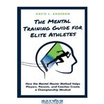 دانلود کتاب THE MENTAL TRAINING GUIDE FOR ELITE ATHLETES: How the Mental Master Method Helps Players, Parents, and Coaches Create a Championship Mindset