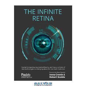 دانلود کتاب The Infinite Retina: Spatial Computing, Augmented Reality, and how a collision of new technologies are bringing about the next tech revolution 