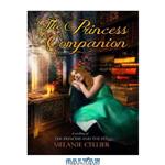 دانلود کتاب The Princess Companion: A Retelling of The Princess and the Pea (The Four Kingdoms #1)