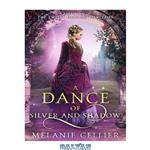 دانلود کتاب A Dance of Silver and Shadow: A Retelling of The Twelve Dancing Princesses (Beyond the Four Kingdoms #1)